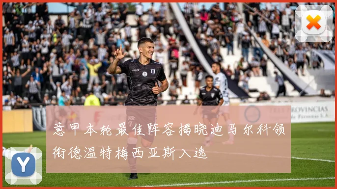 意甲本轮最佳阵容揭晓迪马尔科领衔德温特梅西亚斯入选